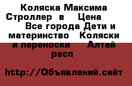 Коляска Максима Строллер 2в1 › Цена ­ 8 500 - Все города Дети и материнство » Коляски и переноски   . Алтай респ.